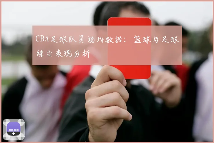 CBA足球队员场均数据：篮球与足球综合表现分析